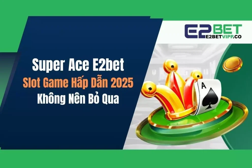 Super Ace E2bet: Slot Game Hấp Dẫn 2025 Không Nên Bỏ Qua